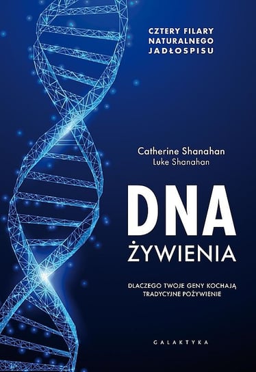 DNA żywienia. Dlaczego twoje geny kochają tradycyjne pożywienie Shanahan Catherine, Shanahan Luke
