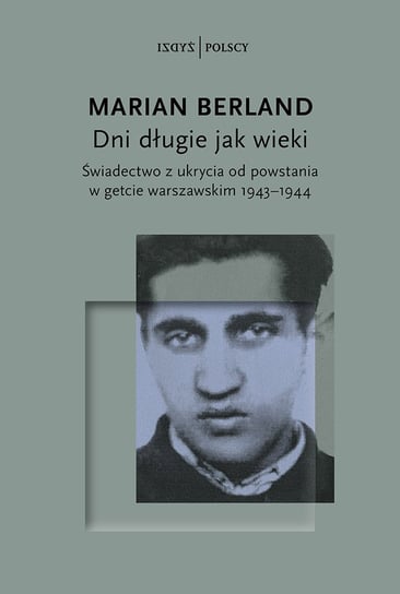 Dni długie jak wieki. Świadectwo z ukrycia od powstania w getcie warszawskim 1943–1944 Marian Berland