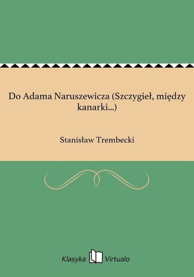 Do Adama Naruszewicza (Szczygieł, między kanarki...) Trembecki Stanisław