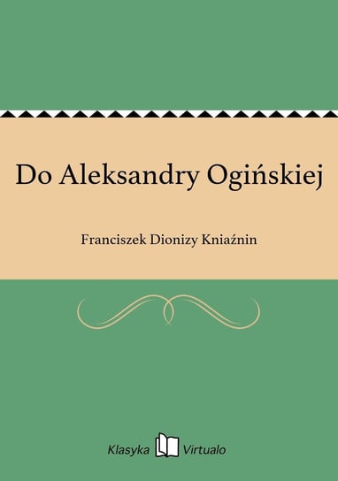 Do Aleksandry Ogińskiej Kniaźnin Franciszek Dionizy