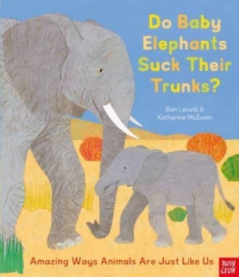 Do Baby Elephants Suck Their Trunks? Amazing Ways Animals Are Just Like Us Lerwill Ben