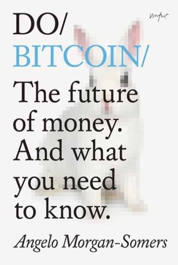 Do Bitcoin: The Future of Money. And What You Need to Know Angelo Morgan-Somers