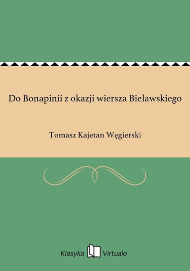 Do Bonapinii z okazji wiersza Bielawskiego Węgierski Tomasz Kajetan