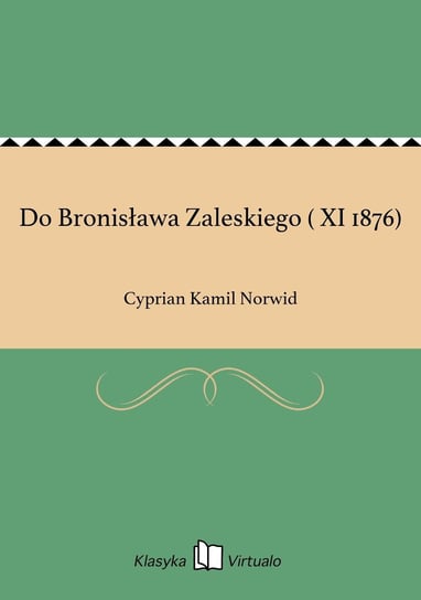 Do Bronisława Zaleskiego ( XI 1876) Norwid Cyprian Kamil
