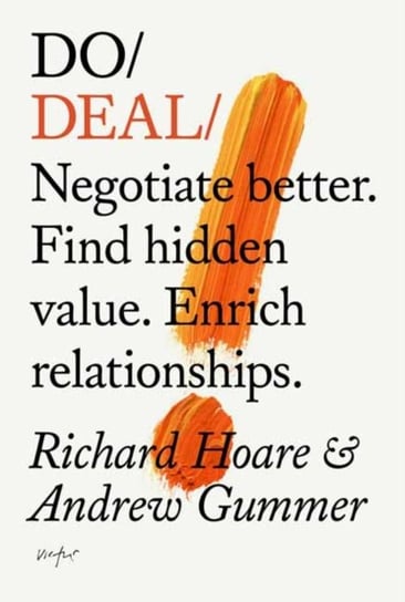 Do Deal. Negotiate better. Tap hidden value. Enrich relationships Richard Hoare, Andrew Gummer