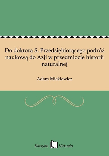 Do doktora S. Przedsiębiorącego podróż naukową do Azji w przedmiocie historii naturalnej Mickiewicz Adam