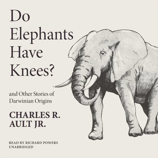 Do Elephants Have Knees? and Other Stories of Darwinian Origins Ault Charles R.