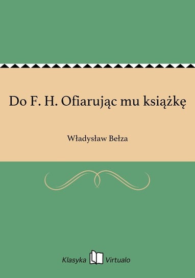Do F. H. Ofiarując mu książkę Bełza Władysław