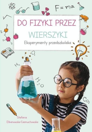 Do fizyki przez wierszyki. Eksperymenty przedszkolaka Elbanowska-Ciemuchowska Stefania