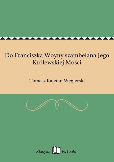 Do Franciszka Woyny szambelana Jego Królewskiej Mości Węgierski Tomasz Kajetan