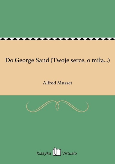 Do George Sand (Twoje serce, o miła...) Musset Alfred