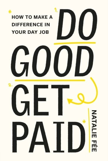 Do Good, Get Paid: How to Make a Difference in Your Day Job Natalie Fee