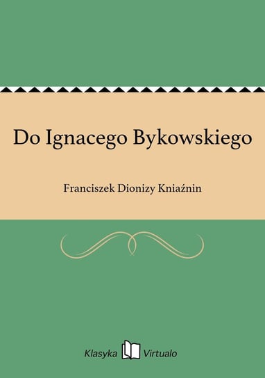 Do Ignacego Bykowskiego Kniaźnin Franciszek Dionizy