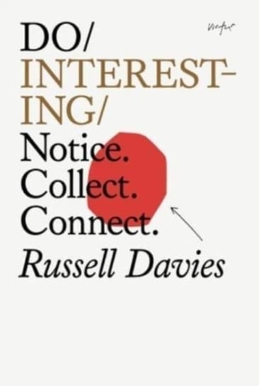 Do Interesting: Notice. Collect. Share. Russell Davies