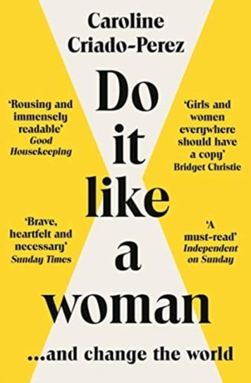 Do It Like a Woman: ... and Change the World Caroline Criado-Perez