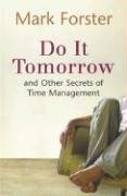 Do It Tomorrow and Other Secrets of Time Management Mark Forster