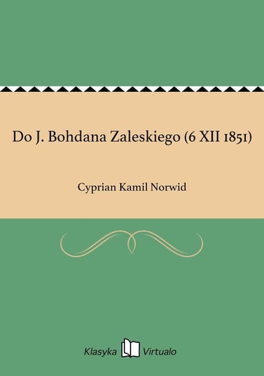 Do J. Bohdana Zaleskiego (6 XII 1851) Norwid Cyprian Kamil