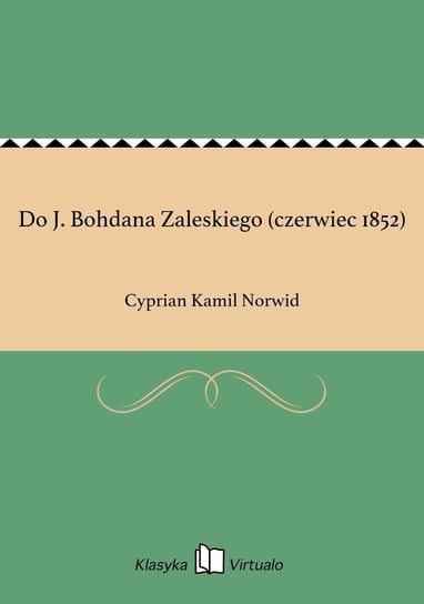 Do J. Bohdana Zaleskiego (czerwiec 1852) Norwid Cyprian Kamil