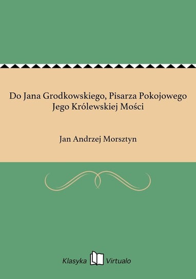 Do Jana Grodkowskiego, Pisarza Pokojowego Jego Królewskiej Mości Morsztyn Jan Andrzej