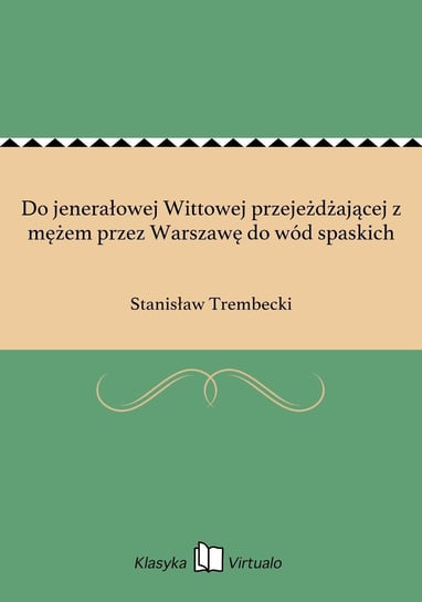 Do jenerałowej Wittowej przejeżdżającej z mężem przez Warszawę do wód spaskich Trembecki Stanisław