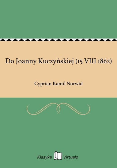 Do Joanny Kuczyńskiej (15 VIII 1862) Norwid Cyprian Kamil