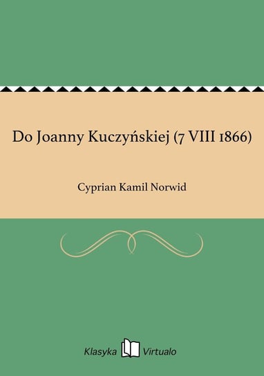 Do Joanny Kuczyńskiej (7 VIII 1866) Norwid Cyprian Kamil