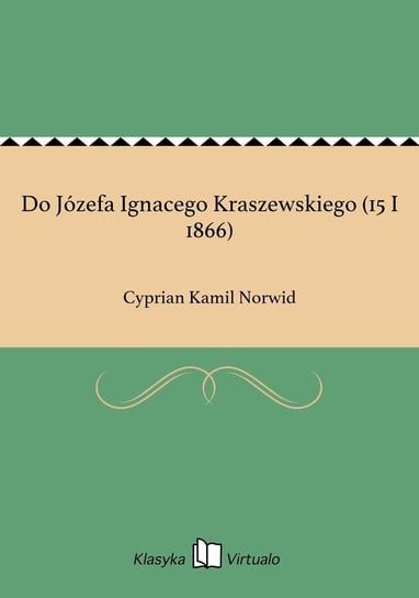 Do Józefa Ignacego Kraszewskiego (15 I 1866) Norwid Cyprian Kamil