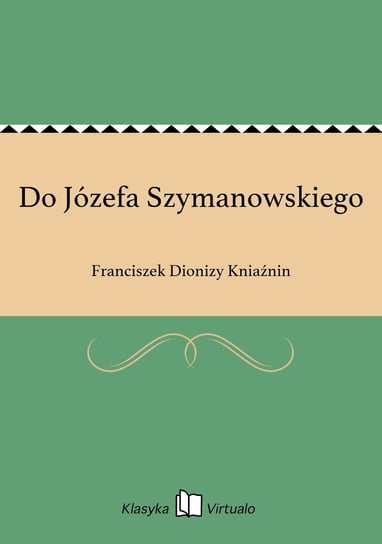 Do Józefa Szymanowskiego Kniaźnin Franciszek Dionizy