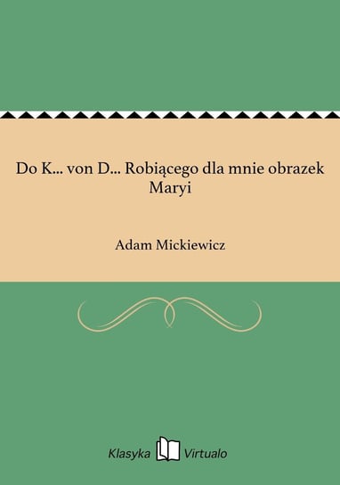 Do K... von D... Robiącego dla mnie obrazek Maryi Mickiewicz Adam