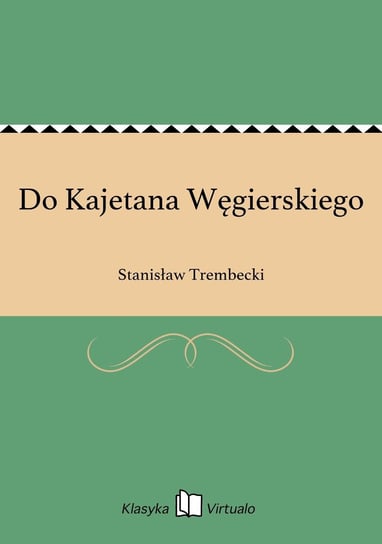 Do Kajetana Węgierskiego Trembecki Stanisław