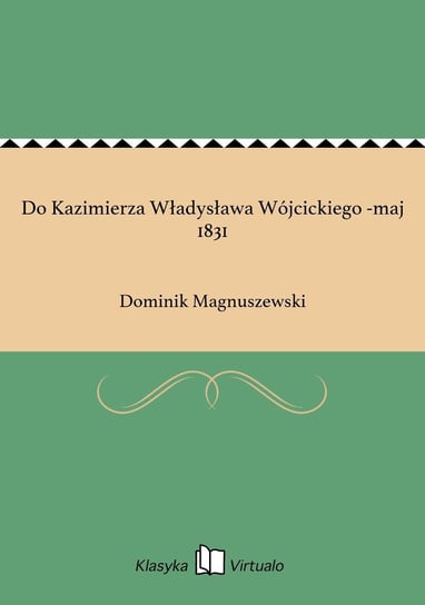 Do Kazimierza Władysława Wójcickiego -maj 1831 Magnuszewski Dominik