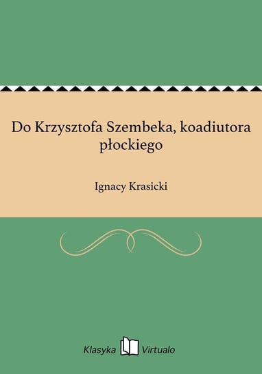 Do Krzysztofa Szembeka, koadiutora płockiego Krasicki Ignacy
