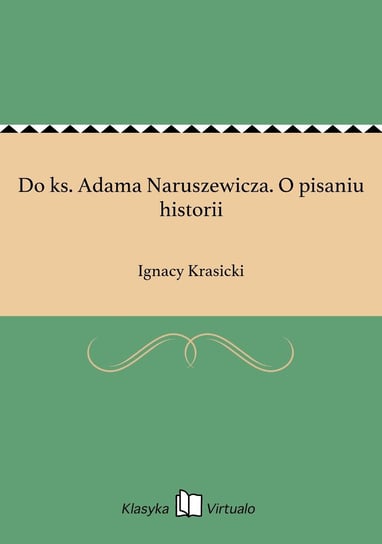 Do ks. Adama Naruszewicza. O pisaniu historii Krasicki Ignacy