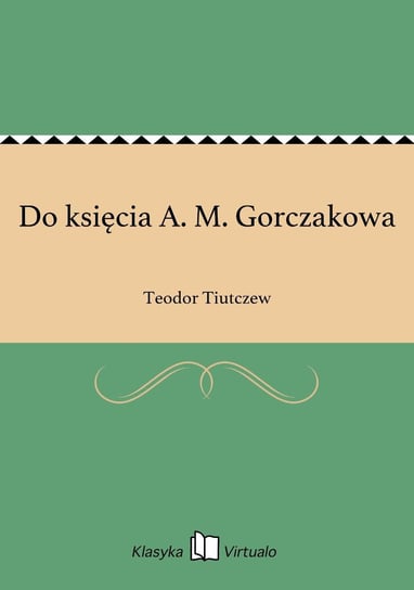 Do księcia A. M. Gorczakowa Tiutczew Teodor