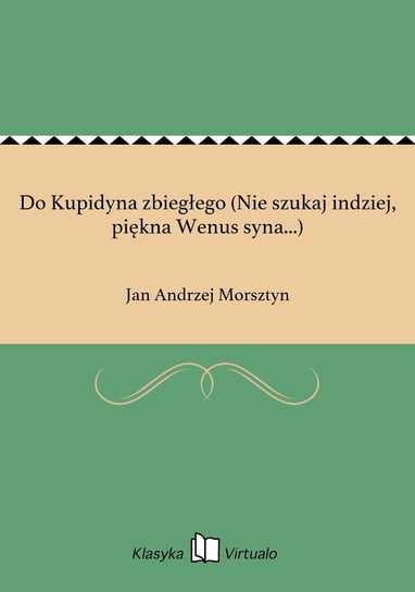 Do Kupidyna zbiegłego (Nie szukaj indziej, piękna Wenus syna...) Morsztyn Jan Andrzej