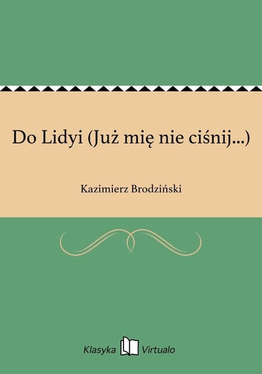Do Lidyi (Już mię nie ciśnij...) Brodziński Kazimierz
