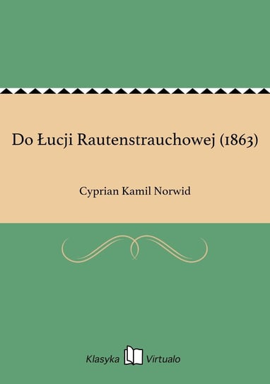 Do Łucji Rautenstrauchowej (1863) Norwid Cyprian Kamil