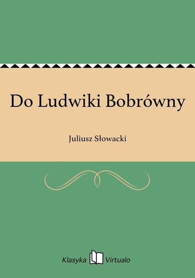 Do Ludwiki Bobrówny Słowacki Juliusz