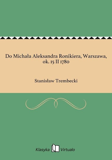 Do Michała Aleksandra Ronikiera, Warszawa, ok. 15 II 1780 Trembecki Stanisław