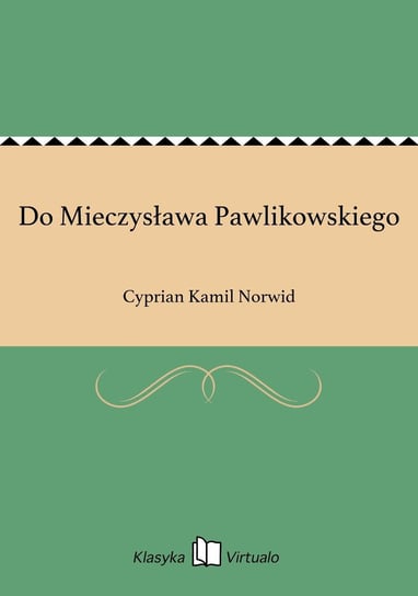 Do Mieczysława Pawlikowskiego Norwid Cyprian Kamil