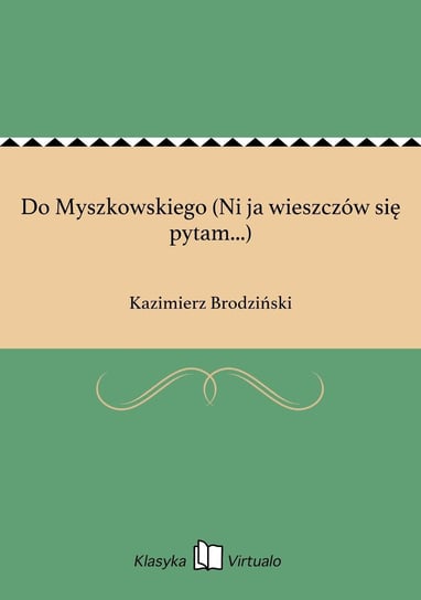 Do Myszkowskiego (Ni ja wieszczów się pytam...) Brodziński Kazimierz