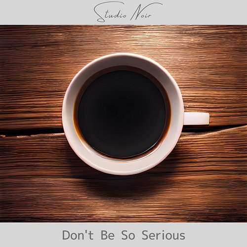 Do N't Be So Serious Studio Noir