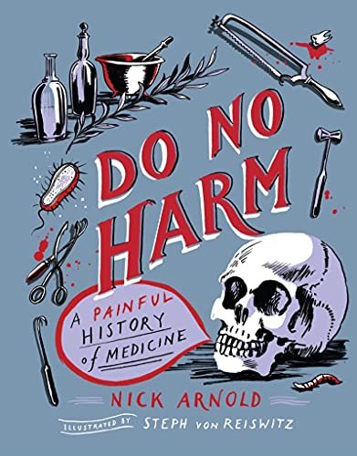 Do No Harm. A Painful History of Medicine Arnold Nick