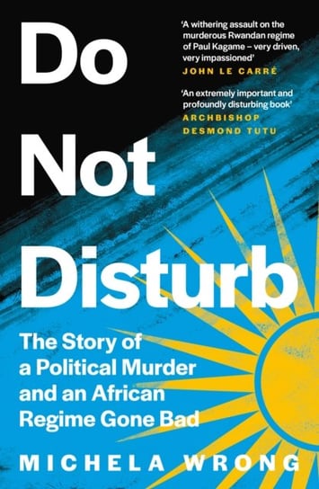 Do Not Disturb. The Story of a Political Murder and an African Regime Gone Bad Wrong Michela