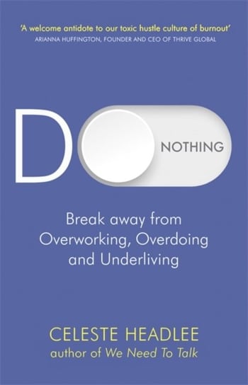 Do Nothing. Break Away from Overworking, Overdoing and Underliving Headlee Celeste