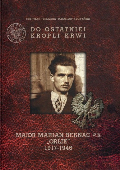 Do ostatniej kropli krwi. Major Marian Bernaciak Orlik 1917-1946 + płyta Pielacha Krystian, Kuczyński Jarosław