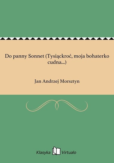 Do panny Sonnet (Tysiąckroć, moja bohaterko cudna...) Morsztyn Jan Andrzej