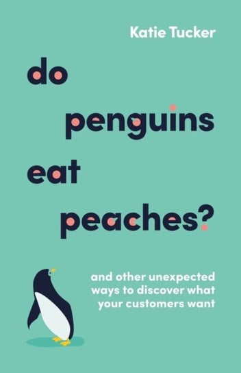 Do Penguins Eat Peaches?: And other unexpected ways to discover what your customers want Practical Inspiration Publishing