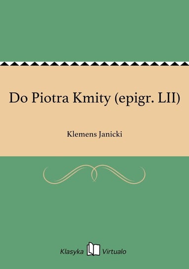 Do Piotra Kmity (epigr. LII) Janicki Klemens