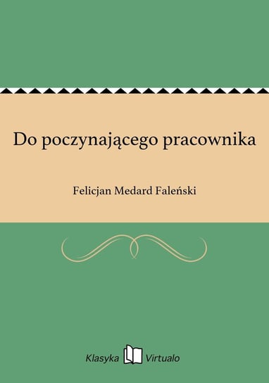 Do poczynającego pracownika Faleński Felicjan Medard